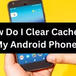 Clear Cache on My Android Phone